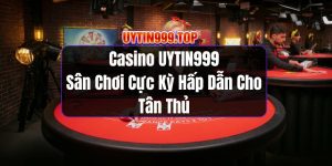 Casino UYTIN999 - Sân Chơi Cực Kỳ Hấp Dẫn Cho Tân Thủ