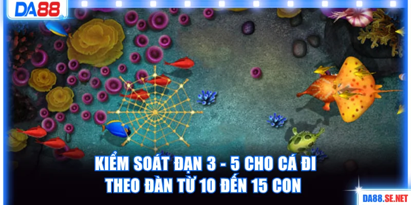 Kiểm soát đạn 3 - 5 cho cá đi theo đàn từ 10 đến 15 con