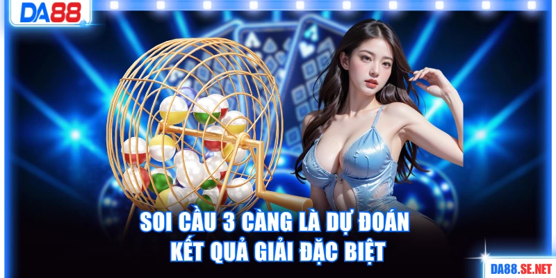 Soi cầu 3 càng là dự đoán kết quả giải đặc biệt